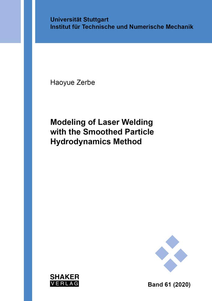 Modeling of Laser Welding with the Smoothed Particle Hydrodynamics Method (Schriften aus dem Institut für Technische und Numerische Mechanik der Universität Stuttgart) Business & Technology