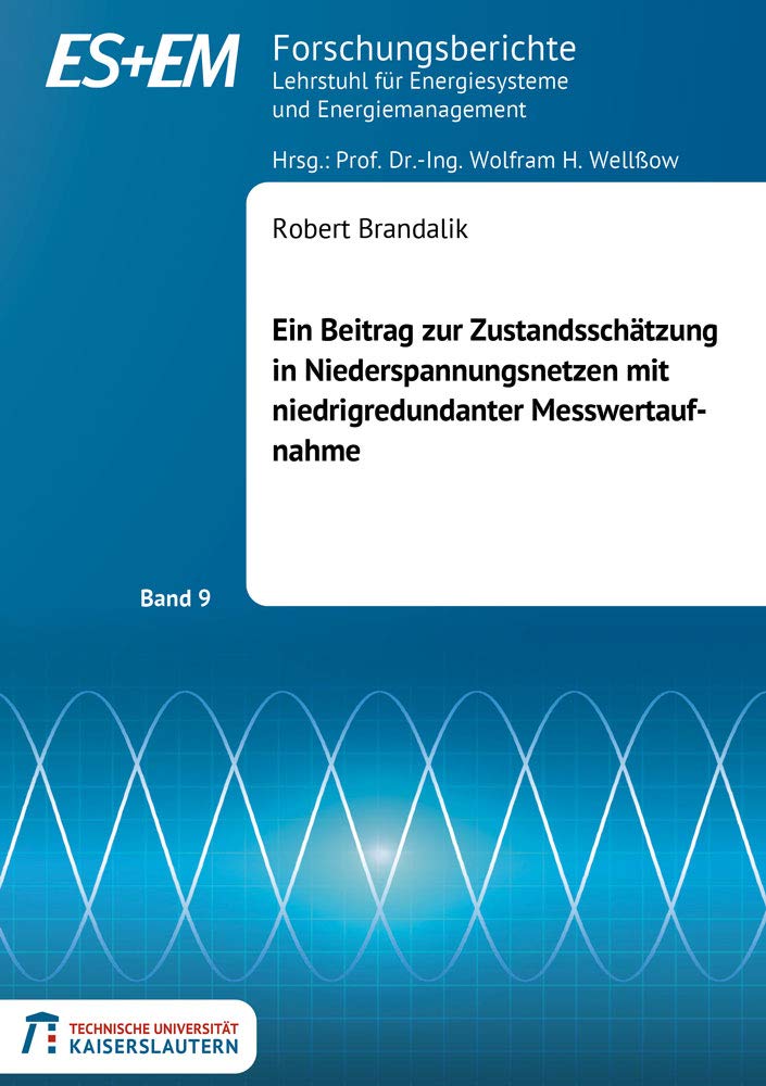 Ein Beitrag zur Zustandsschätzung in Niederspannungsnetzen mit niedrigredundanter Messwertaufnahme (Forschungsberichte des Lehrstuhls für Energiesysteme und Energiemanagement) Business & Technology
