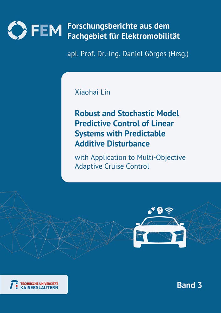 Robust and Stochastic Model Predictive Control of Linear Systems with Predictable Additive Disturbance: with Application to Multi-Objective Adaptive ... dem Fachgebiet für Elektromobilität, Band 3) Business & Technology