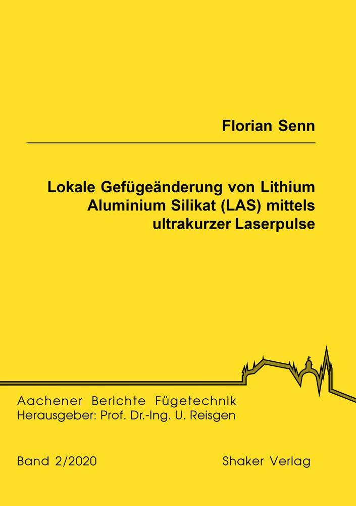 Lokale Gefügeänderung von Lithium Aluminium Silikat (LAS) mittels ultrakurzer Laserpulse (Aachener Berichte Fügetechnik) Business & Technology
