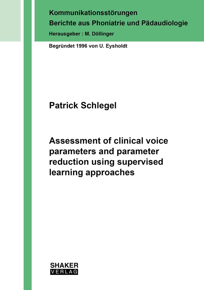 Assessment of clinical voice parameters and parameter reduction using supervised learning approaches (Kommunikationsstörungen - Berichte aus Phoniatrie und Pädandiologie, Band 29) Medicine