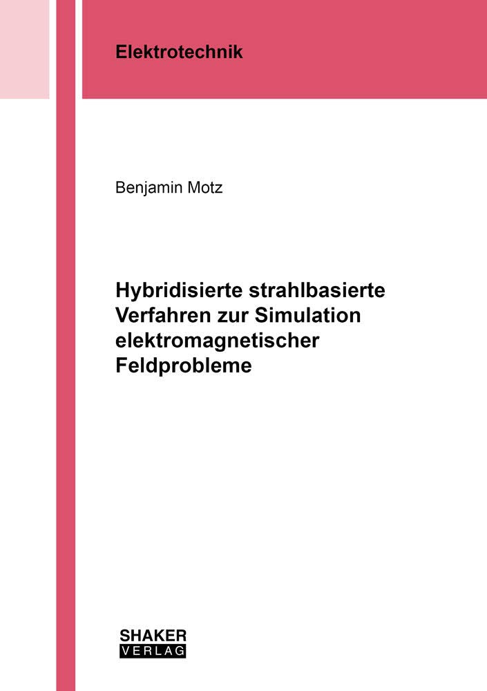 Hybridisierte strahlbasierte Verfahren zur Simulation elektromagnetischer Feldprobleme (Berichte aus der Elektrotechnik) Business & Technology