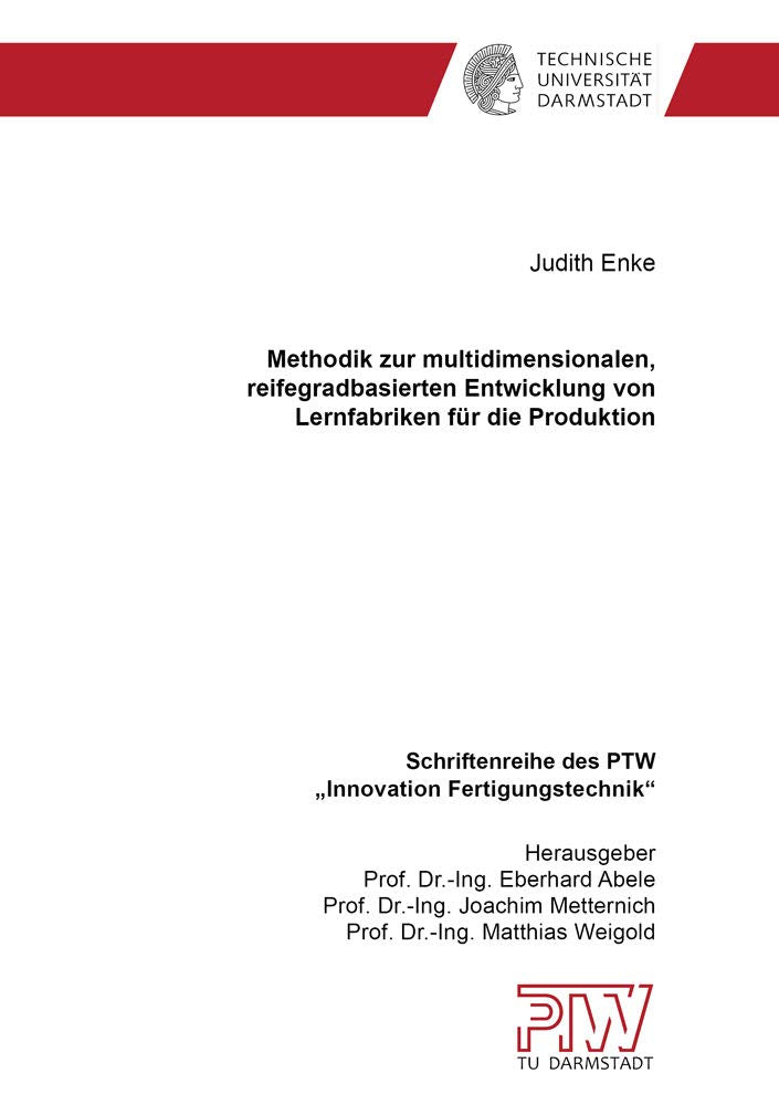 Methodik zur multidimensionalen, reifegradbasierten Entwicklung von Lernfabriken für die Produktion (Schriftenreihe des PTW: "Innovation Fertigungstechnik") Business & Technology