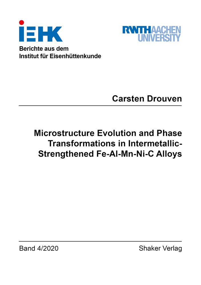 Microstructure Evolution and Phase Transformations in Intermetallic-Strengthened Fe-Al-Mn-Ni-C Alloys (Berichte aus dem Institut für Eisenhüttenkunde) Business & Technology