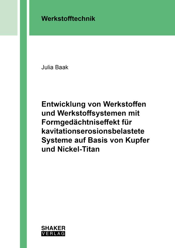 Entwicklung von Werkstoffen und Werkstoffsystemen mit Formgedächtniseffekt für kavitationserosionsbelastete Systeme auf Basis von Kupfer und Nickel-Titan (Berichte aus der Werkstofftechnik) Business & Technology