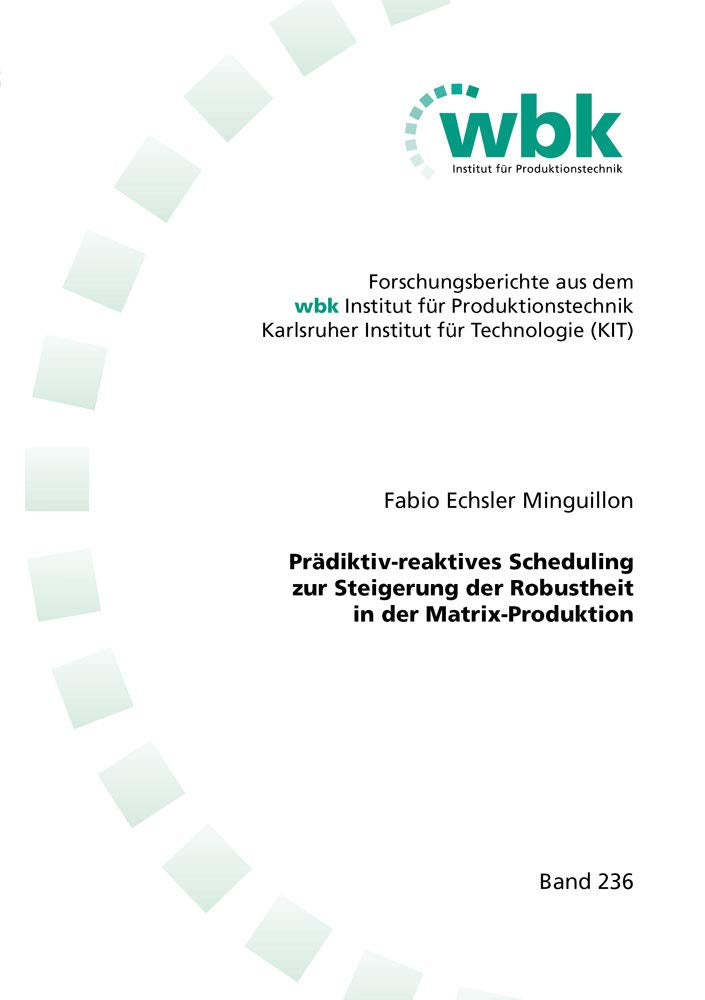 Prädiktiv-reaktives Scheduling zur Steigerung der Robustheit in der Matrix-Produktion (Forschungsberichte aus dem wbk, Institut für Produktionstechnik Universität Karlsruhe) Business & Technology