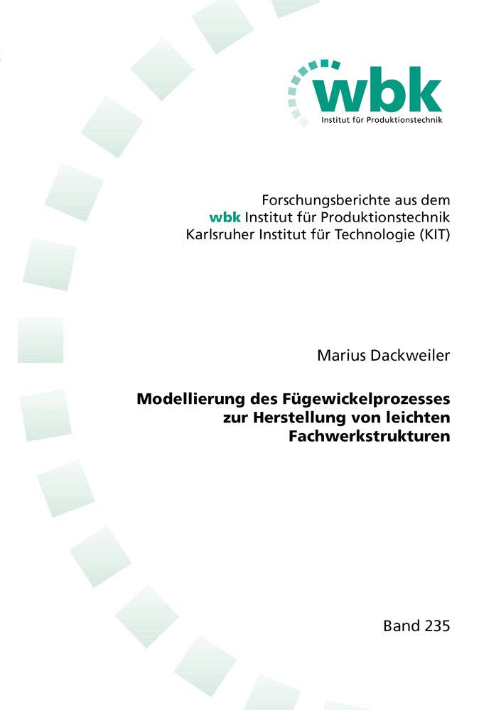 Modellierung des Fügewickelprozesses zur Herstellung von leichten Fachwerkstrukturen (Forschungsberichte aus dem wbk, Institut für Produktionstechnik Universität Karlsruhe) Business & Technology