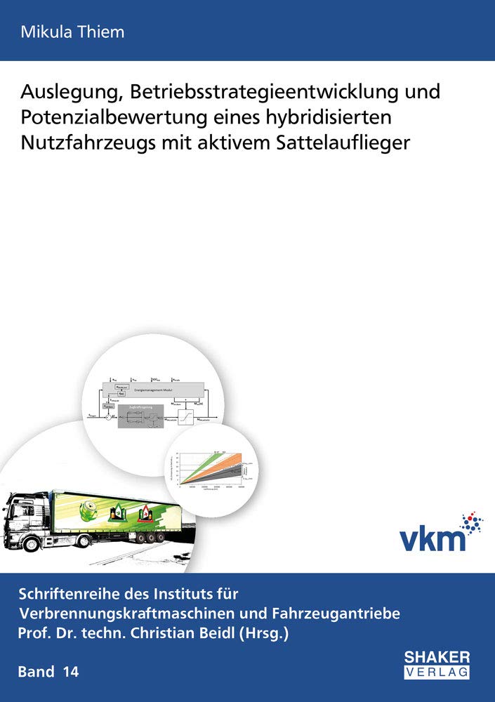 Auslegung, Betriebsstrategieentwicklung und Potenzialbewertung eines hybridisierten Nutzfahrzeugs mit aktivem Sattelauflieger (Schriftenreihe des ... und Fahrzeugantriebe) Business & Technology