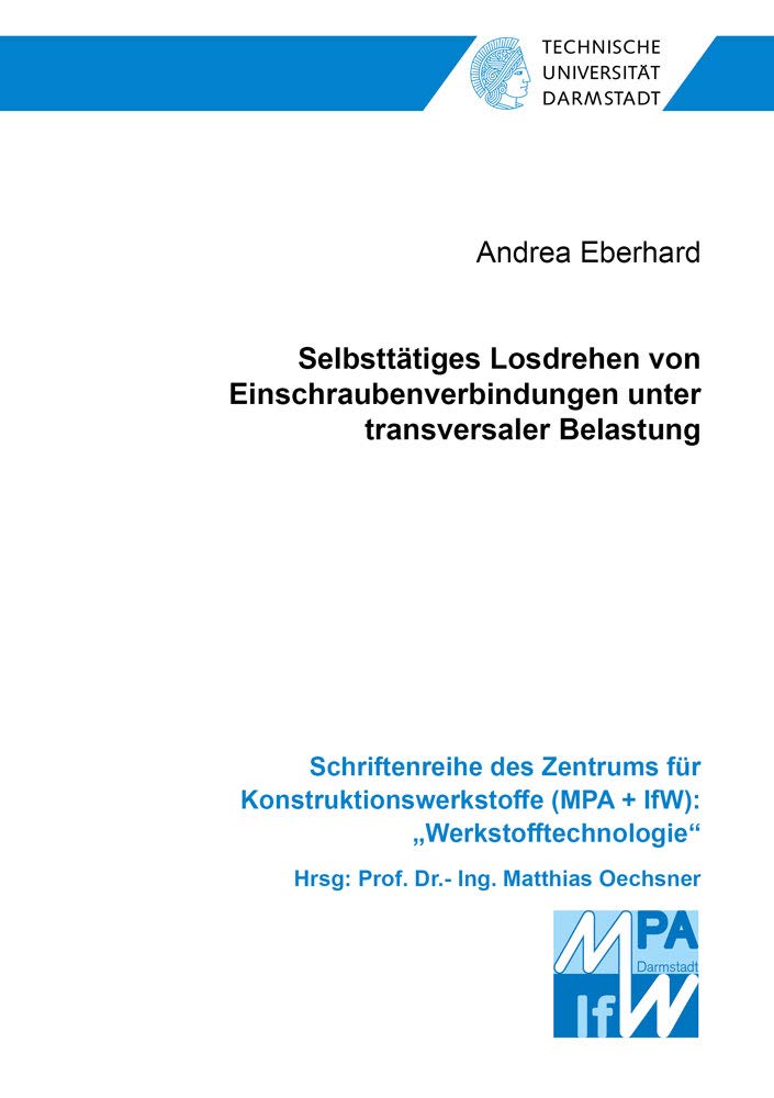Selbsttätiges Losdrehen von Einschraubenverbindungen unter transversaler Belastung (Schriftenreihe des Zentrums für Konstruktionswerkstoffe (MPA + IfW): "Werkstofftechnologie") Business & Technology