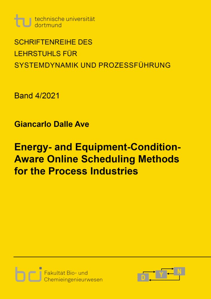 Energy- and Equipment-Condition-Aware Online Scheduling Methods for the Process Industries: Dissertationsschrift (Schriftenreihe des Lehrstuhls für Systemdynamik und Prozessführung) Business, Finance & Career