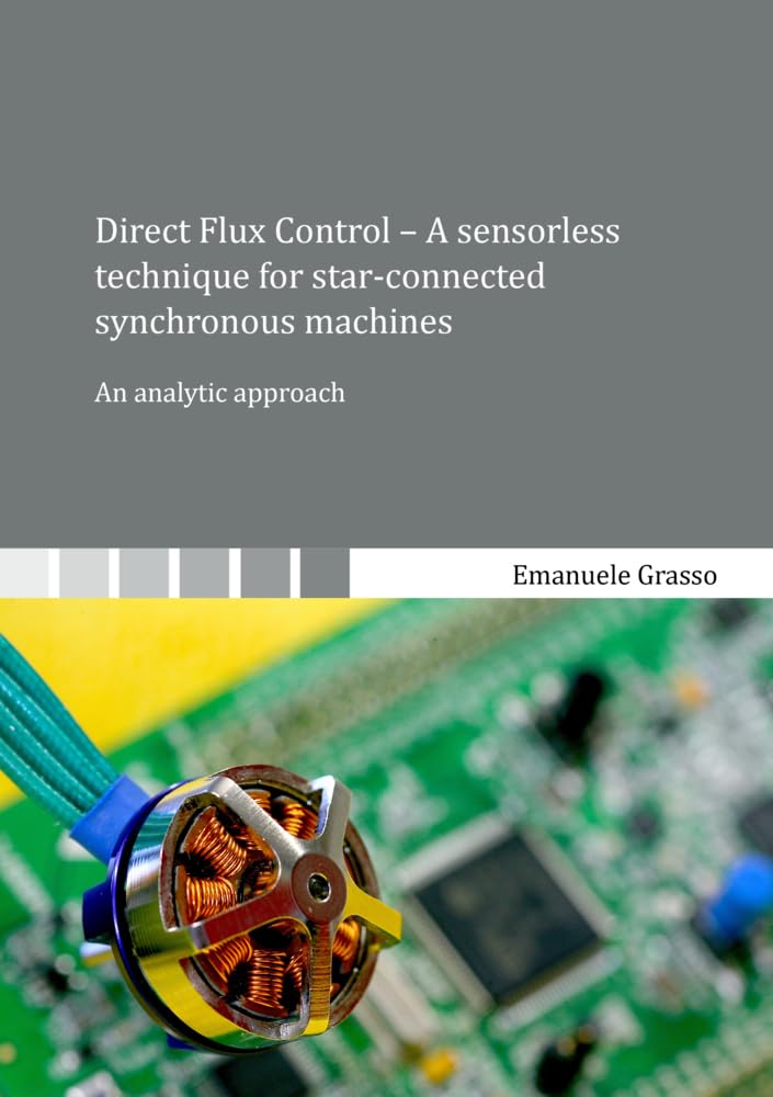 Direct Flux Control – A sensorless technique for star-connected synchronous machines: An analytic approach (Berichte aus der Steuerungs- und Regelungstechnik) Business & Technology