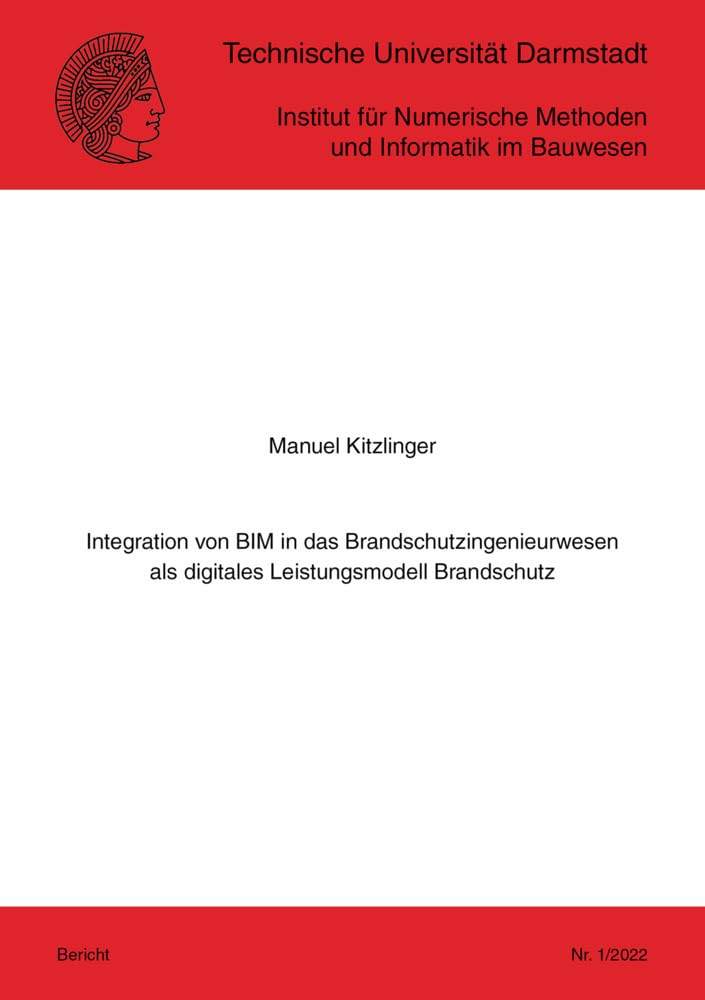 Integration von BIM in das Brandschutzingenieurwesen als digitales Leistungsmodell Brandschutz: Dissertationsschrift (Berichte des Instituts für Numerische Methoden und Informatik im Bauwesen) Business & Technology