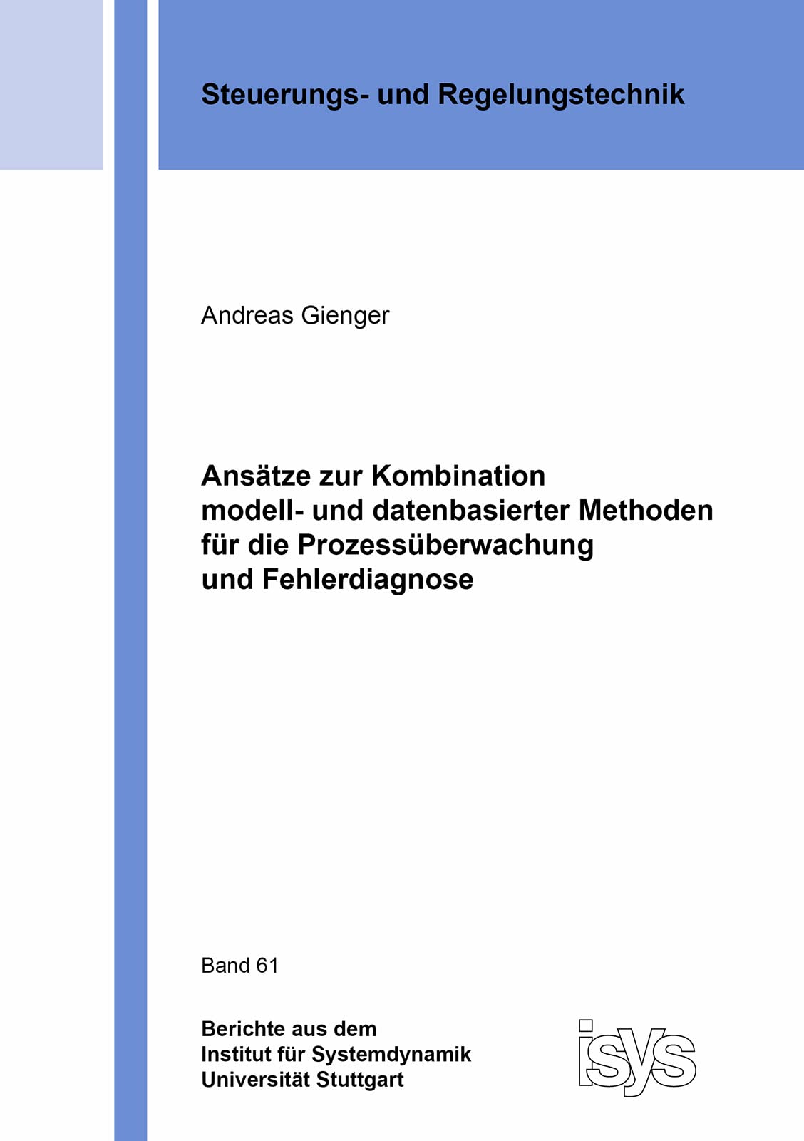 Ansätze zur Kombination modell- und datenbasierter Methoden für die Prozessüberwachung und Fehlerdiagnose: Dissertationsschrift (Berichte aus dem Institut für Systemdynamik Universität Stuttgart) Computer Science