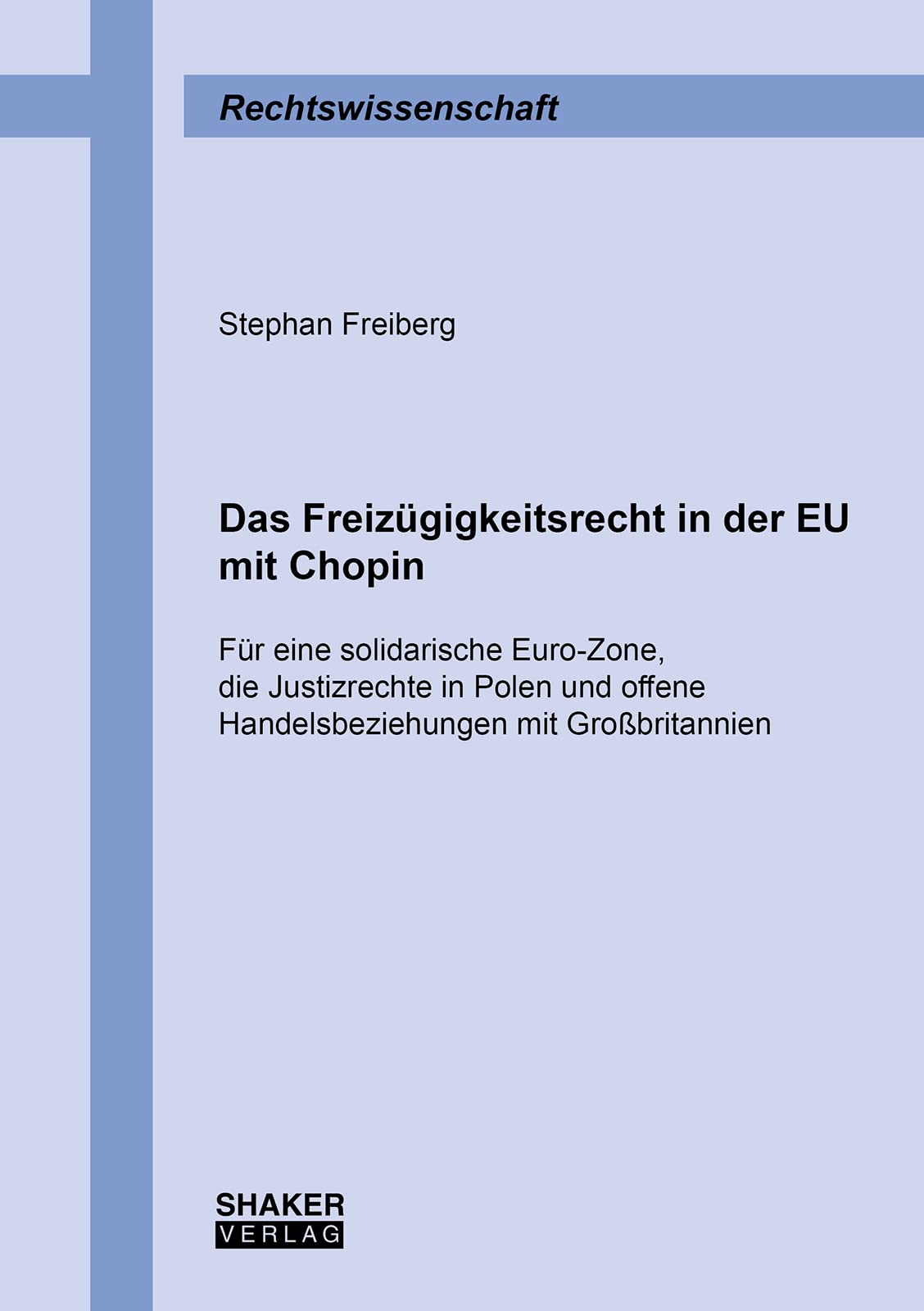 Das Freizügigkeitsrecht in der EU mit Chopin: Für eine solidarische Euro-Zone, die Justizrechte in Polen und offene Handelsbeziehungen mit Großbritannien (Berichte aus der Rechtswissenschaft) Law