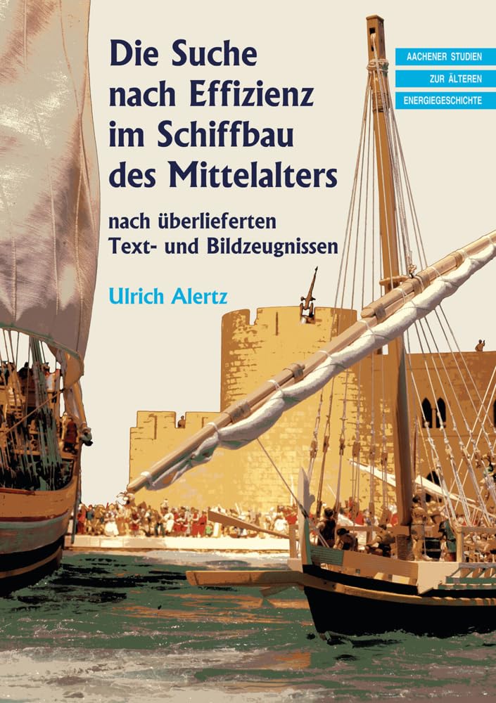 Die Suche nach Effizienz im Schiffbau des Mittelalters: nach überlieferten Text- und Bildzeugnissen (Aachener Studien zur älteren Energiegeschichte) Media & Communication