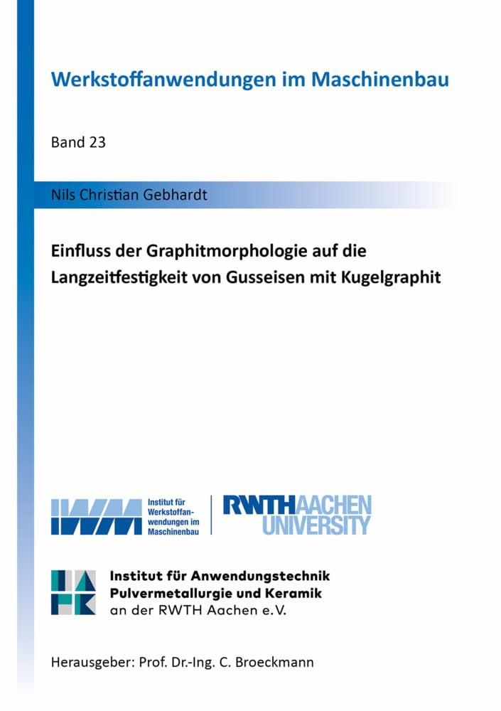 Einfluss der Graphitmorphologie auf die Langzeitfestigkeit von Gusseisen mit Kugelgraphit: Dissertationsschrift (Werkstoffanwendungen im Maschinenbau) Business & Technology