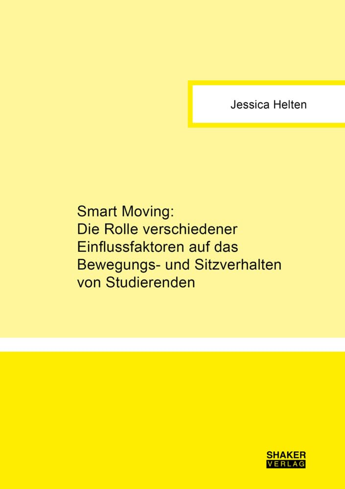 Smart Moving: Die Rolle verschiedener Einflussfaktoren auf das Bewegungs- und Sitzverhalten von Studierenden: Dissertationsschrift (Gesundheitswissenschaften) Medicine