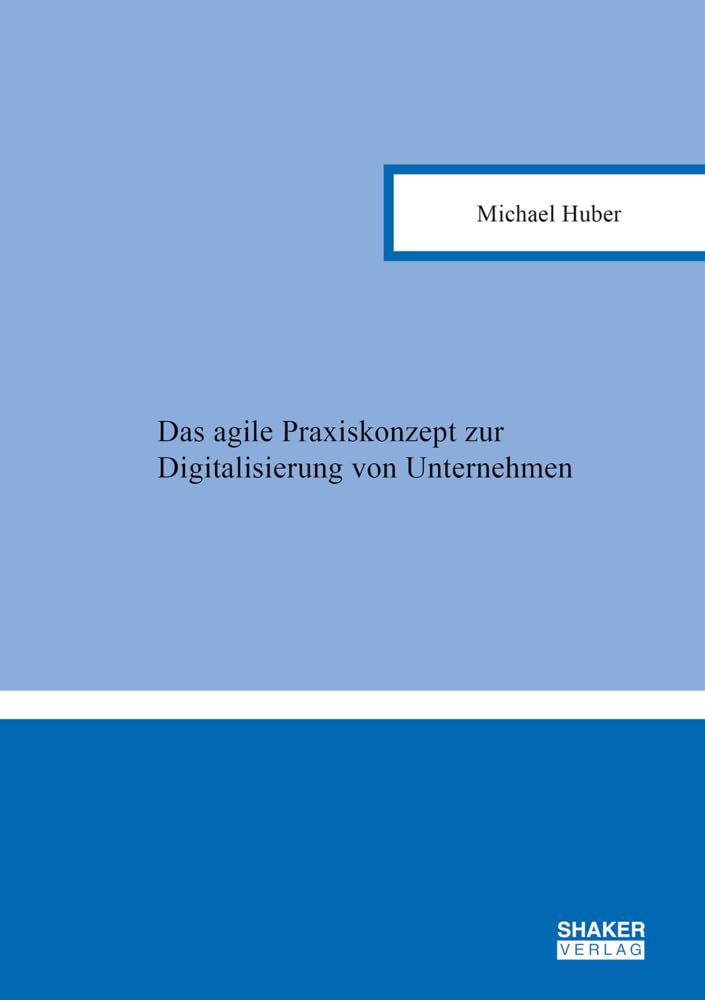 Das agile Praxiskonzept zur Digitalisierung von Unternehmen (Berichte aus der Informationstechnik) Business, Finance & Career