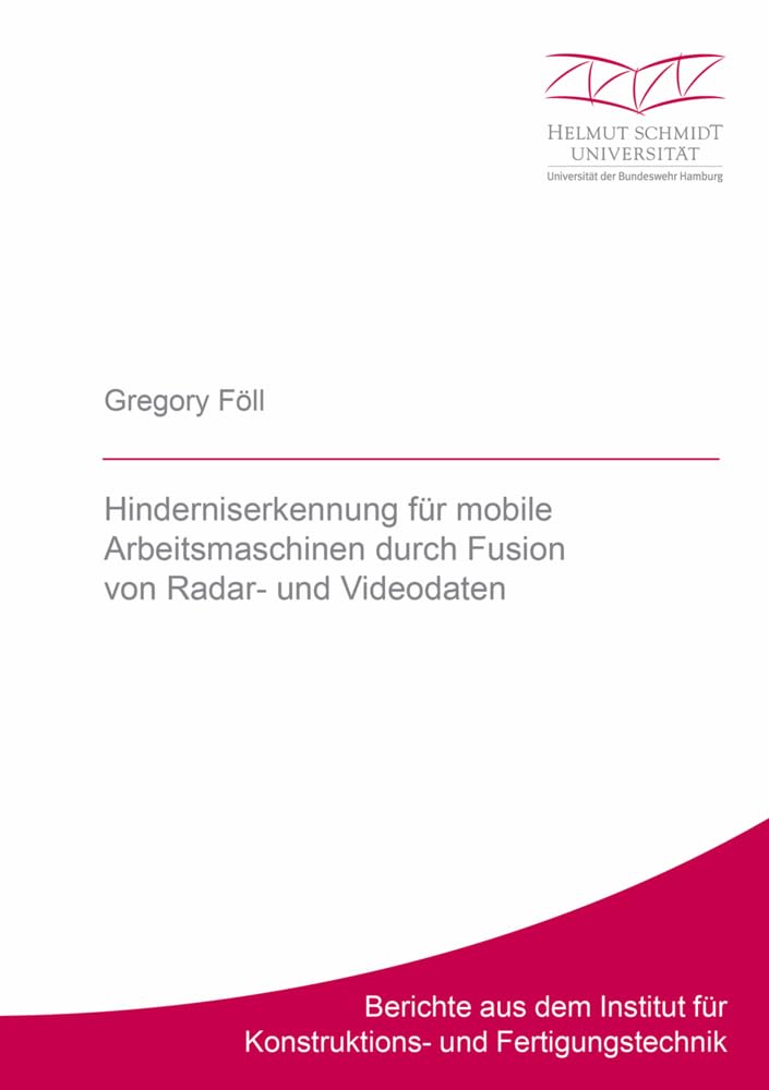 Hinderniserkennung für mobile Arbeitsmaschinen durch Fusion von Radar- und Videodaten: Dissertationsschrift (Berichte aus dem Institut für Konstruktions- und Fertigungstechnik) Business & Technology