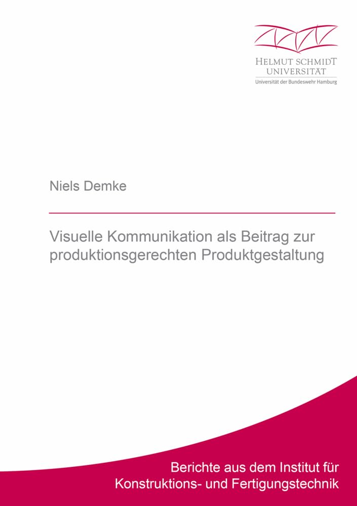 Visuelle Kommunikation als Beitrag zur produktionsgerechten Produktgestaltung: Dissertationsschrift (Berichte aus dem Institut für Konstruktions- und Fertigungstechnik) Business & Technology