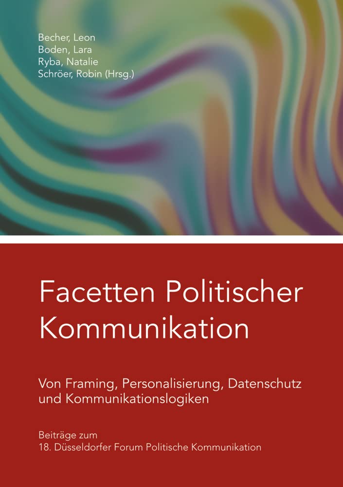 Facetten Politischer Kommunikation: Beiträge zum 18. Düsseldorfer Forum Politische Kommunikation Law