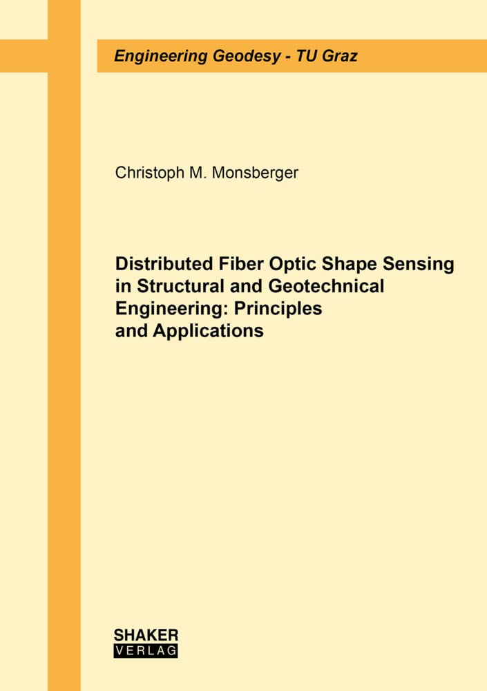 Distributed Fiber Optic Shape Sensing in Structural and Geotechnical Engineering: Principles and Applications (Engineering Geodesy - TU Graz) Business & Technology