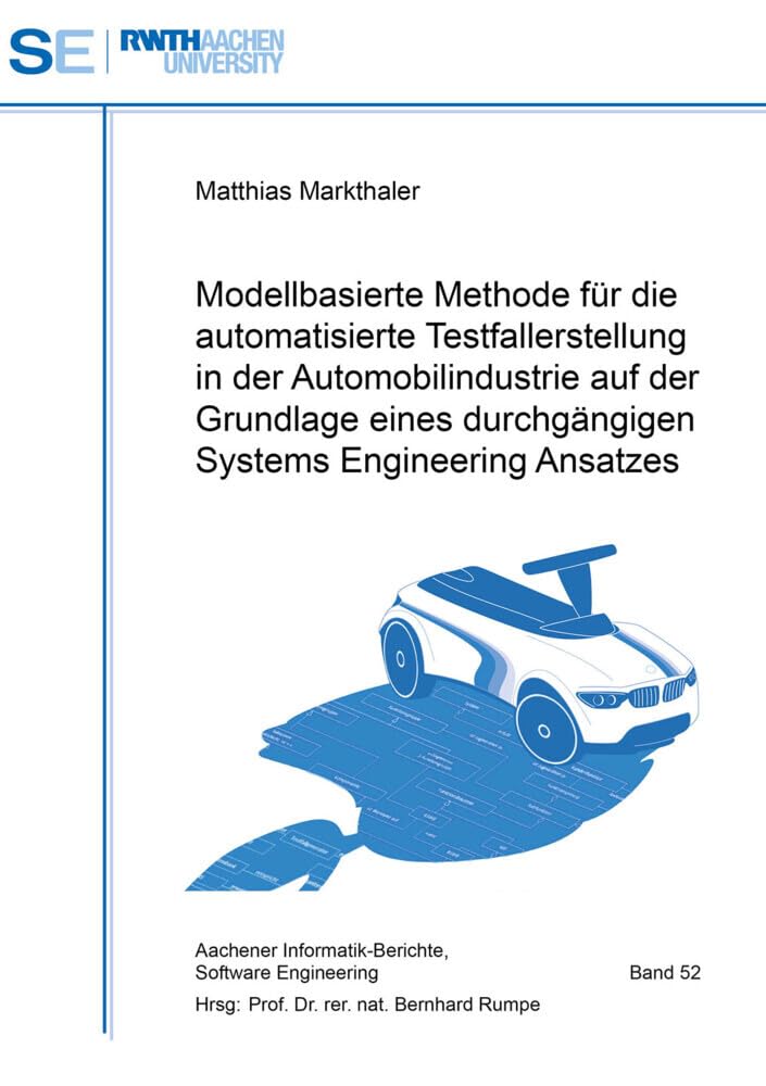 Modellbasierte Methode für die automatisierte Testfallerstellung in der Automobilindustrie auf der Grundlage eines durchgängigen Systems Engineering ... Informatik Berichte Software Engineering) Computer Science