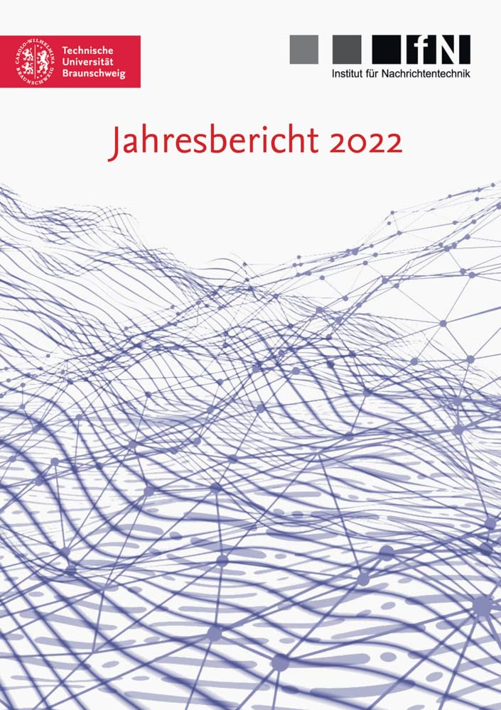 Jahresbericht 2022 (Mitteilungen aus dem Institut für Nachrichtentechnik der Technischen Universität Braunschweig) Business & Technology