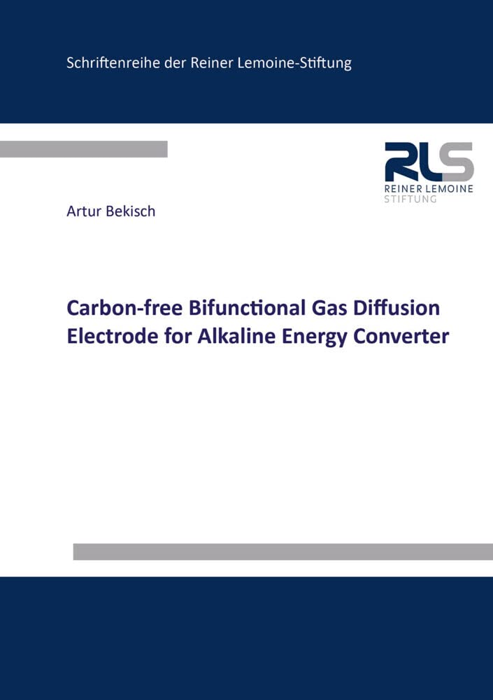 Carbon-free Bifunctional Gas Diffusion Electrode for Alkaline Energy Converter (Schriftenreihe der Reiner Lemoine-Stiftung) Business & Technology