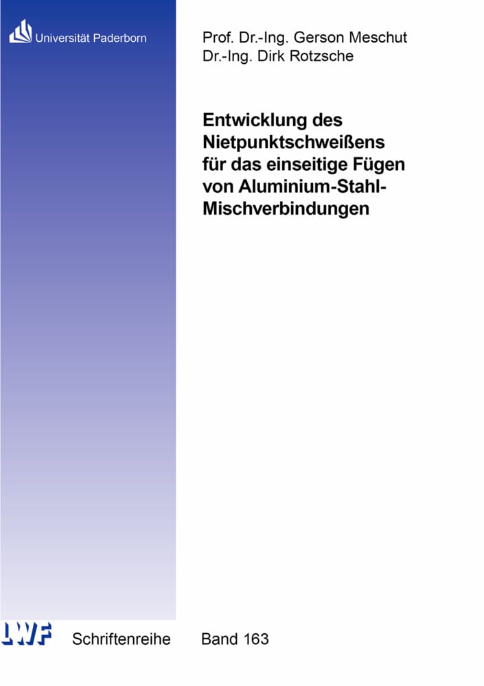 Entwicklung des Nietpunktschweißens für das einseitige Fügen von Aluminium-Stahl-Mischverbindungen (Berichte aus dem Laboratorium für Werkstoff- und Fügetechnik) Business & Technology