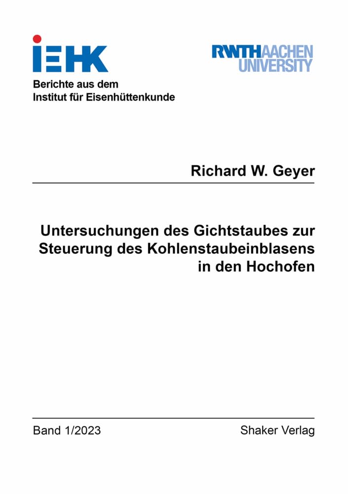 Untersuchungen des Gichtstaubes zur Steuerung des Kohlenstaubeinblasens in den Hochofen (Berichte aus dem Institut für Eisenhüttenkunde) Business & Technology