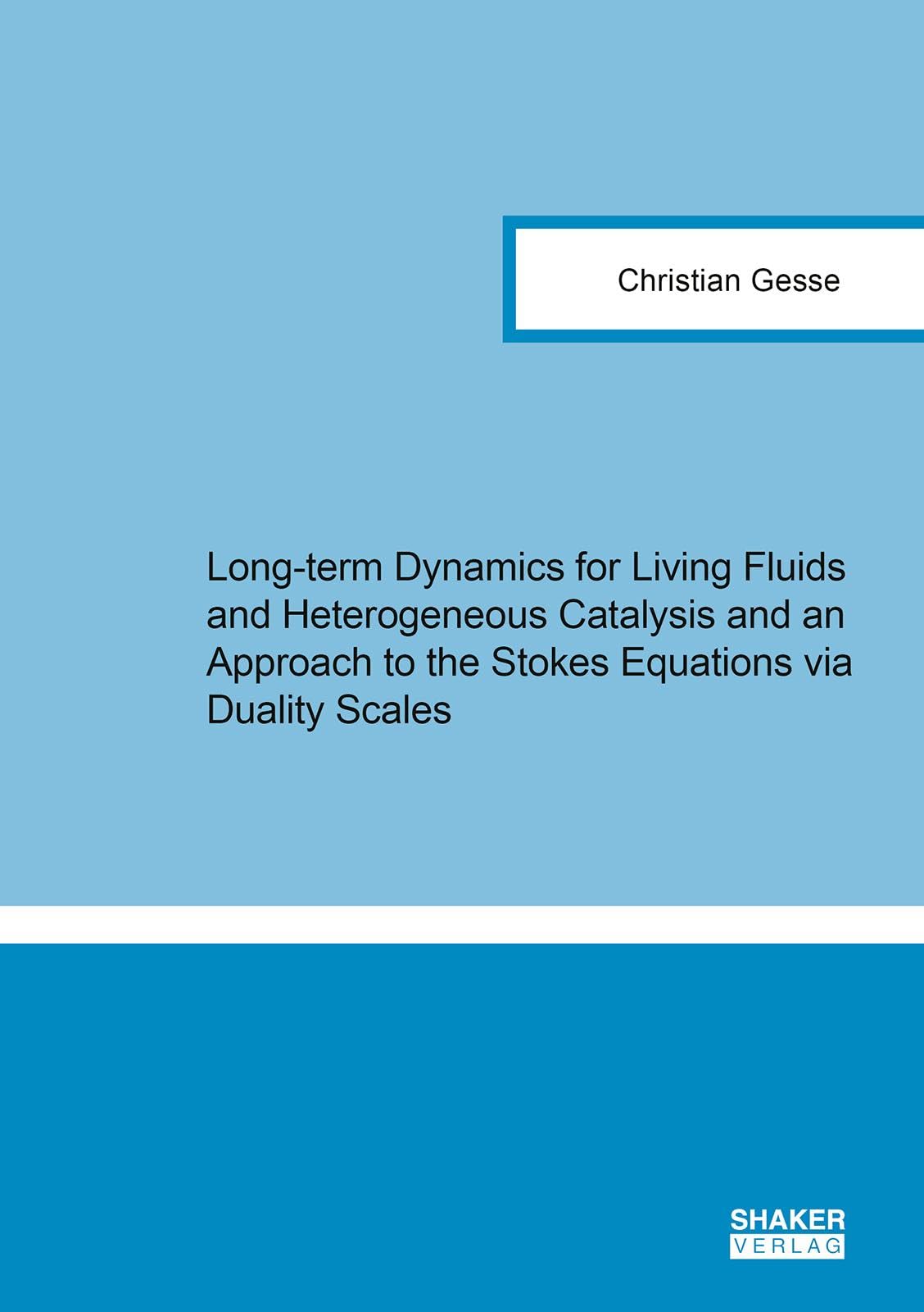 Long-term Dynamics for Living Fluids and Heterogeneous Catalysis and an Approach to the Stokes Equations via Duality Scales (Berichte aus der Mathematik) Mathematics
