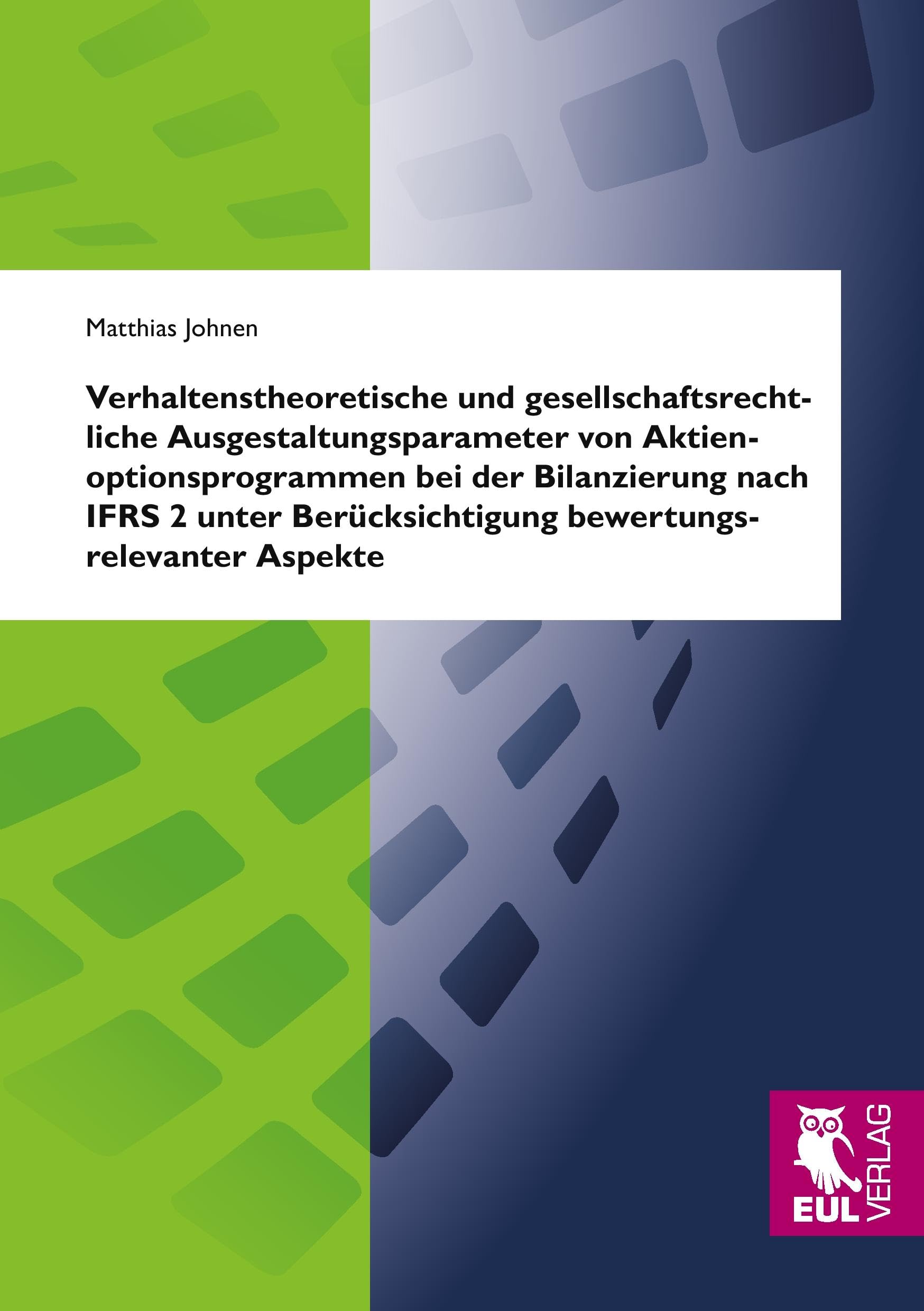 Verhaltenstheoretische und gesellschaftsrechtliche Ausgestaltungsparameter von Aktienoptionsprogrammen bei der Bilanzierung nach IFRS 2 unter Berücksichtigung bewertungsrelevanter Aspekte Law