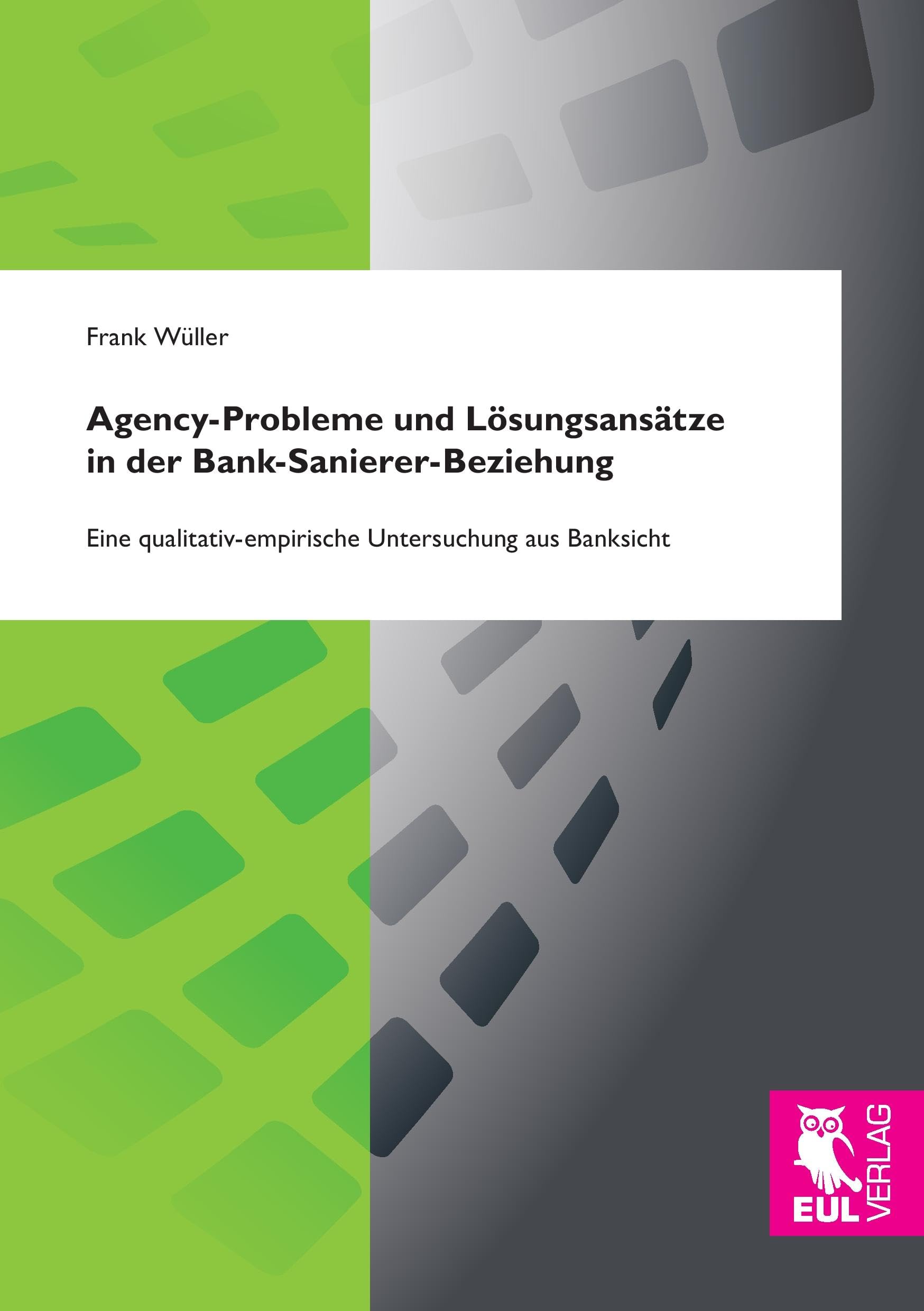 Agency-Probleme und Lösungsansätze in der Bank-Sanierer-Beziehung: Eine qualitativ-empirische Untersuchung aus Banksicht Law