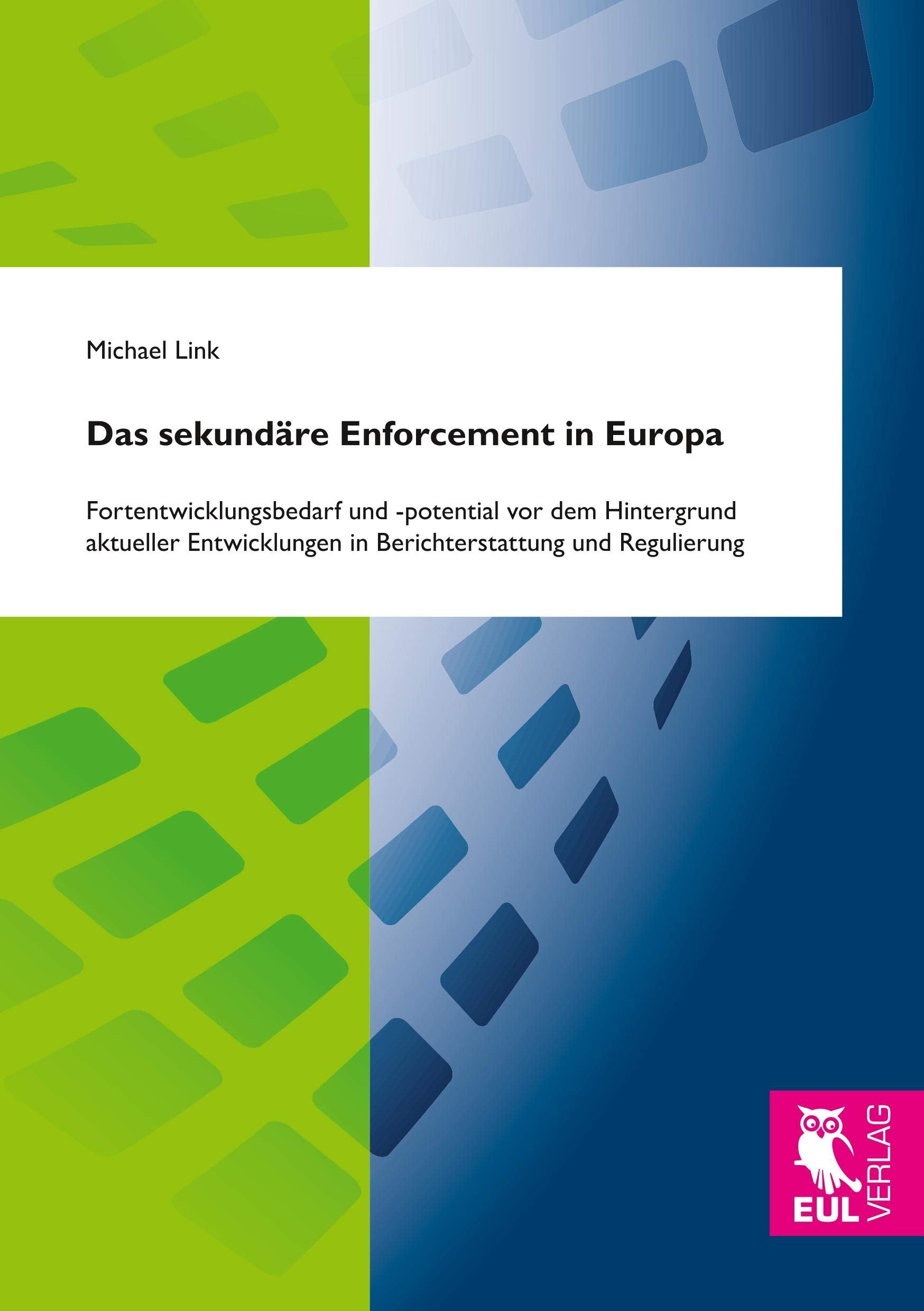 Das sekundäre Enforcement in Europa: Fortentwicklungsbedarf und -potential vor dem Hintergrund aktueller Entwicklungen in Berichterstattung und Regulierung Law