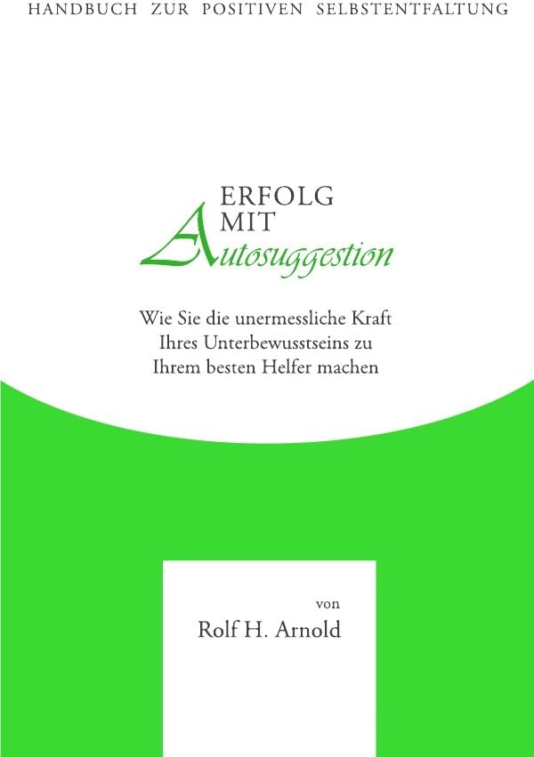 Erfolg mit Autosuggestion: Wie Sie die unermessliche Kraft Ihres Unterbewusstseins zu Ihrem besten Helfer machen Psychology