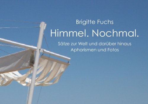 Himmel. Nochmal.: Sätze zur Welt und darüber hinaus. Aphorismen und Fotos. Lifestyle