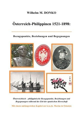 Österreich-Philippinen 1521-1898: Österreichisch - philippinische Bezugspunkte, Beziehungen und Begegnungen während der Zeit der spanischen Herrschaft Fiction Books