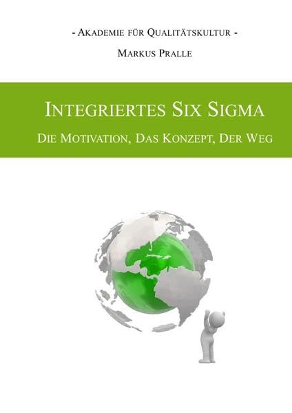 Integrieriertes Six Sigma: DIE MOTIVATION, DAS KONZEPT, DER WEG Natural Sciences