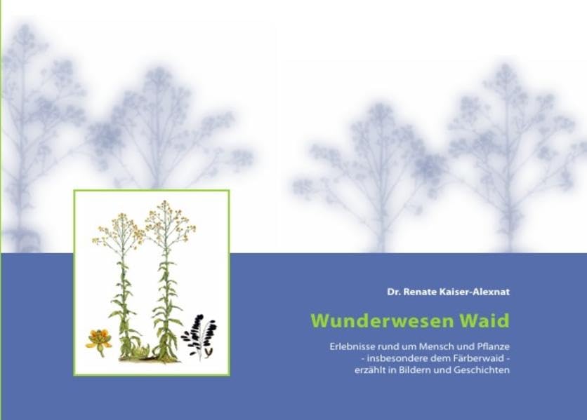 Wunderwesen Waid. Erlebnisse rund um Mensch und Pflanze - insbesondere dem Färberwaid - erzählt in Bildern und Geschichten Leisure, Home & Garden