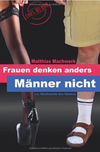 Frauen denken anders - Männer nicht.: u.a. Machwerke des Humors Humour & Satire