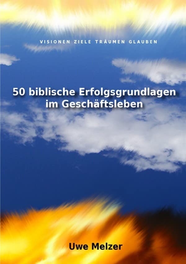 50 biblische Erfolgsgrundlagen im Geschäftsleben: Visionen Ziele Träumen Glauben und mehr aus einem der besten Know-how Handbücher der Welt! Law