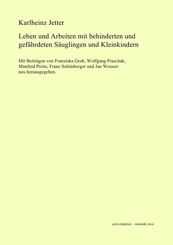 Leben und Arbeiten mit behinderten und gefährdeten Säuglingen und Kleinkindern: Mit Beiträgen von Franziska Grob, Wolfgang Praschak, Manfred Pretis, ... und Jan Weisser neu herausgegeben. Education & Training