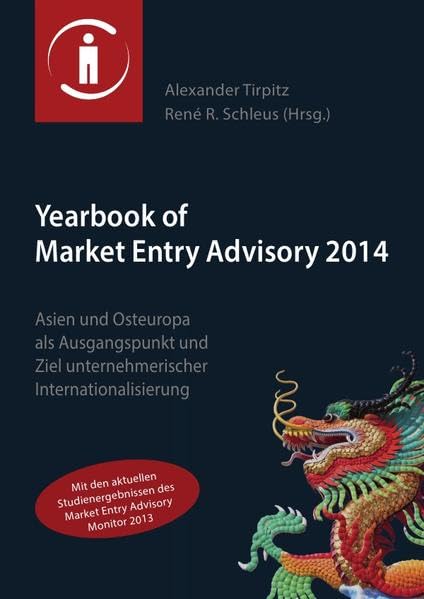 Yearbook of Market Entry Advisory 2014: Asien & Osteuropa als Ausgangspunkt und Ziel unternehmerischer Internationalisierung Business, Finance & Career