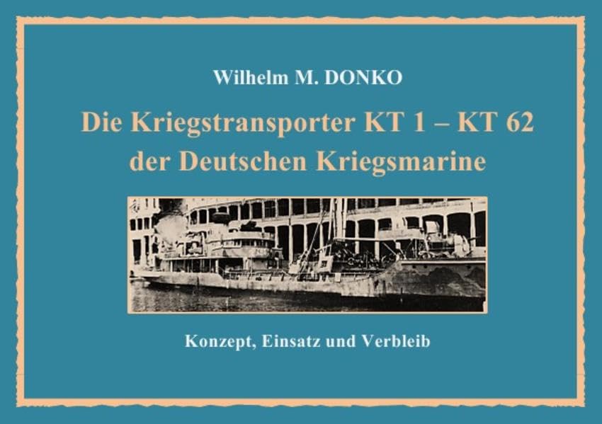 Die Kriegstransporter KT 1 - KT 62 der Deutschen Kriegsmarine: Konzept, Einsatz und Verbleib Politics & History