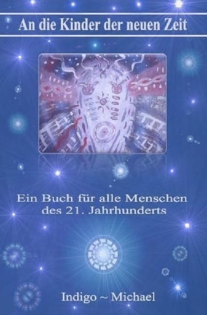 An die Kinder der neuen Zeit: Aus dem Bewusstsein eines Indigo-Jugendlichen Fiction