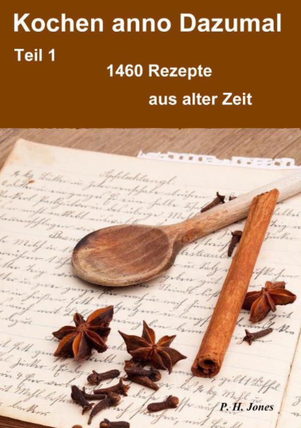 Kochen anno Dazumal – Teil 1 – 1460 Rezepte aus alter Zeit Fiction