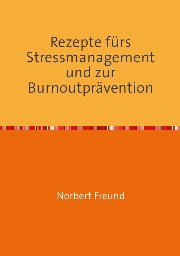 Rezepte fürs Stressmanagement und zur Burnoutprävention: Was Sie schon immer über Stress und Burnout wissen wollten Lifestyle