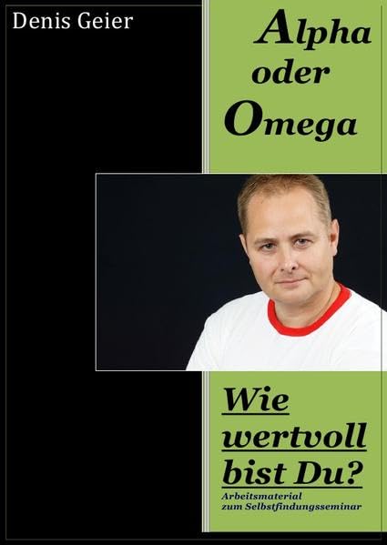 Alpha oder Omega - Wie wertvoll bist Du?: Arbeitsmaterial zum Selbstfindungsseminar Lifestyle