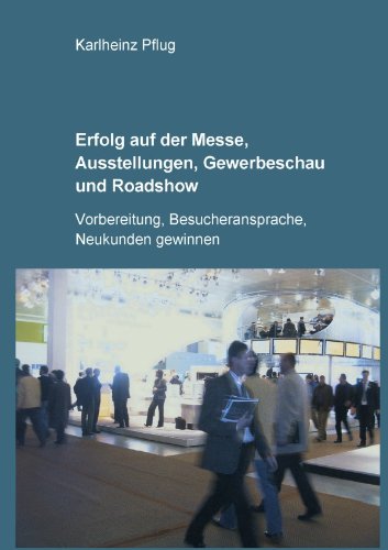Erfolg auf der Messe, Ausstellungen, Gewerbeschau und Roadshow: Vorbereitungen, Besucheransprache, Neukunden gewinnen Business, Finance & Career